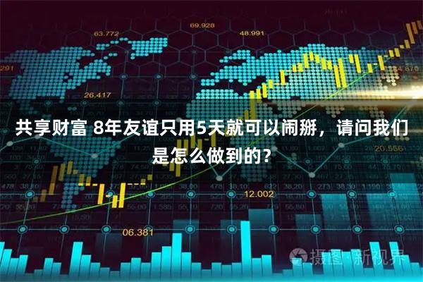 共享财富 8年友谊只用5天就可以闹掰，请问我们是怎么做到的？