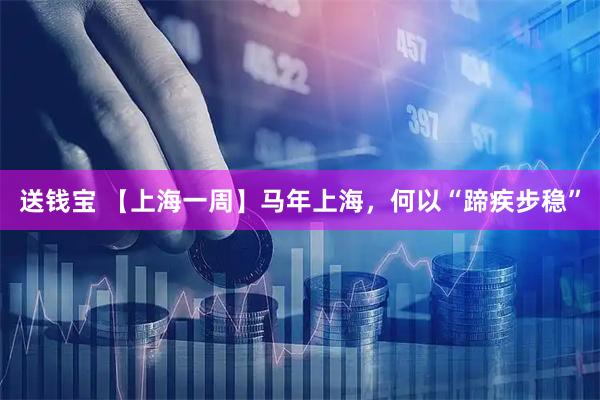 送钱宝 【上海一周】马年上海，何以“蹄疾步稳”